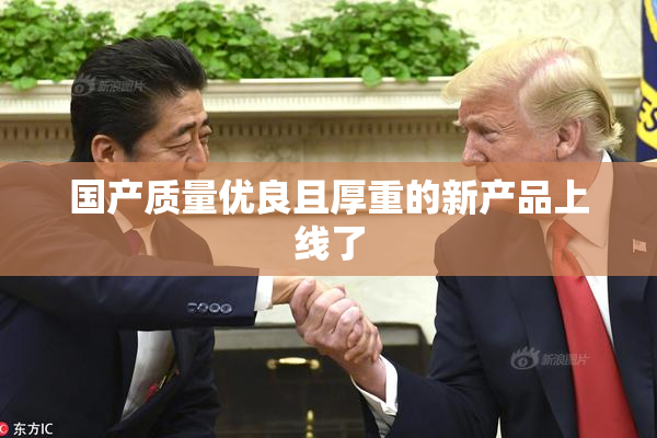 国产质量优良且厚重的新产品上线了