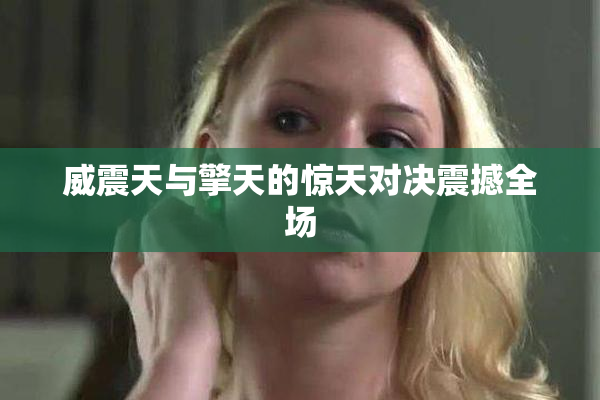 威震天与擎天的惊天对决震撼全场