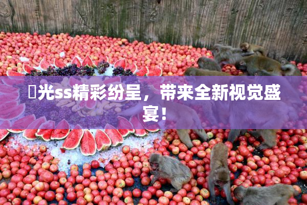凪光ss精彩纷呈，带来全新视觉盛宴！