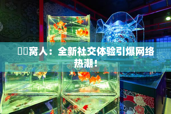 妺妺窝人：全新社交体验引爆网络热潮！
