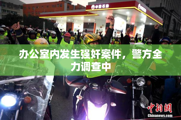 办公室内发生强奸案件，警方全力调查中