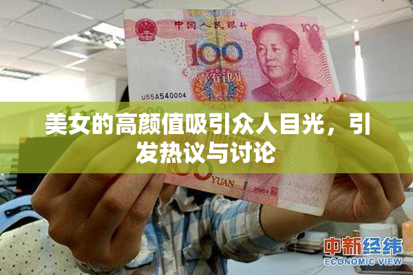 美女的高颜值吸引众人目光，引发热议与讨论