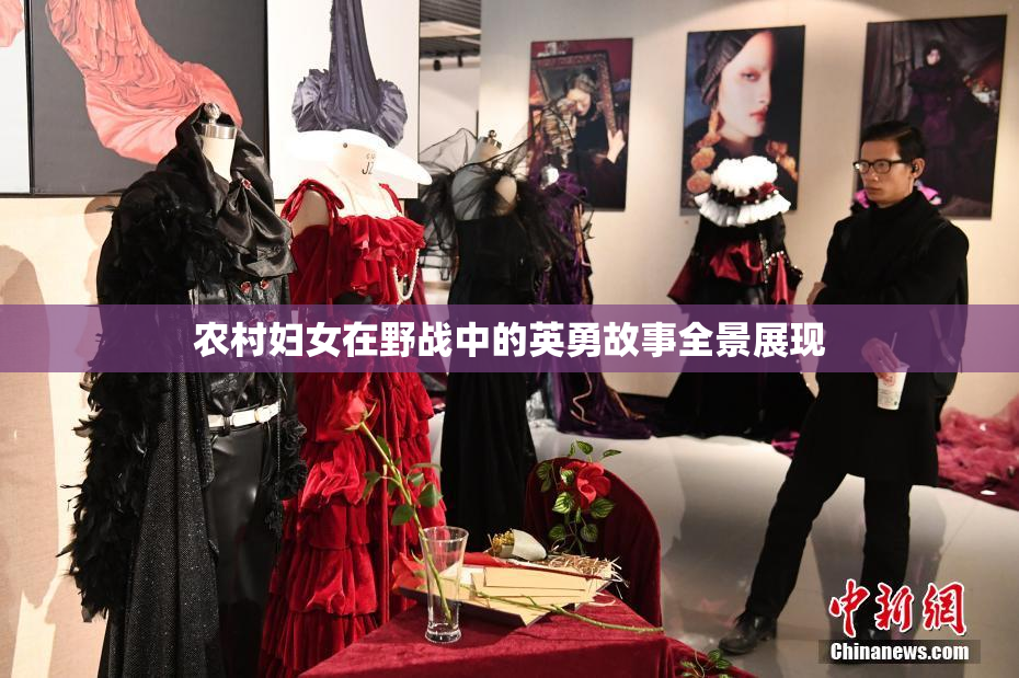 农村妇女在野战中的英勇故事全景展现