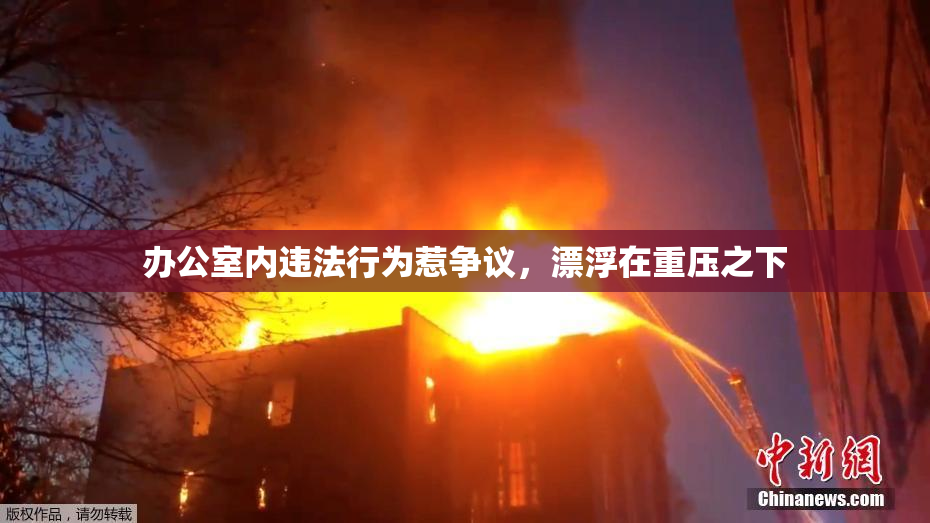 办公室内违法行为惹争议，漂浮在重压之下