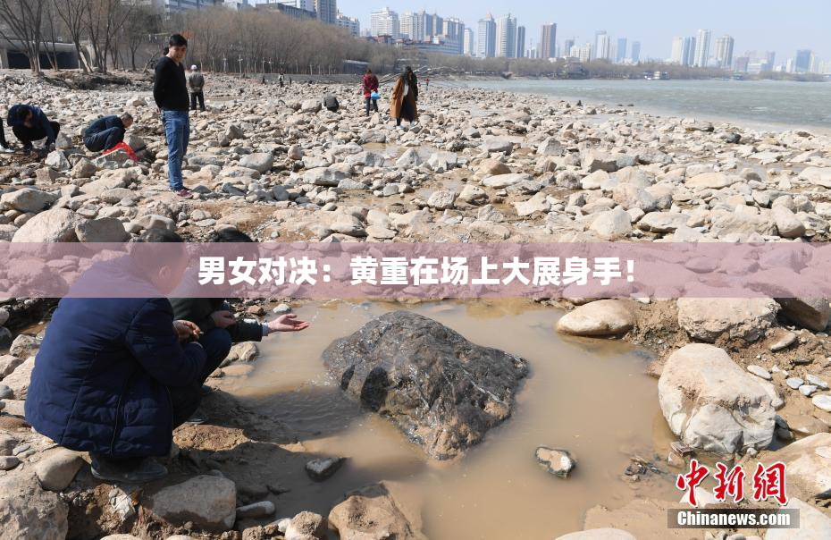 男女对决：黄重在场上大展身手！