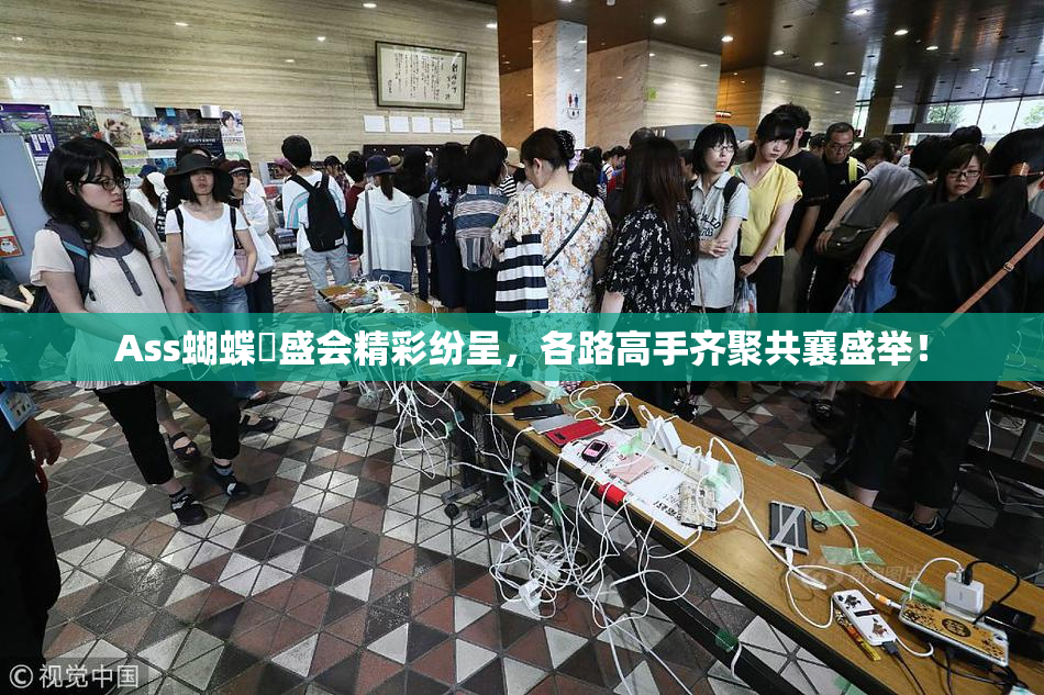 Ass蝴蝶泬盛会精彩纷呈，各路高手齐聚共襄盛举！