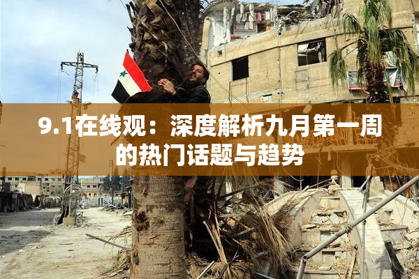 9.1在线观：深度解析九月第一周的热门话题与趋势