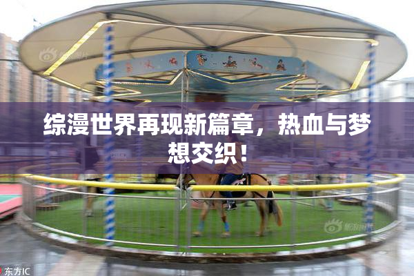 综漫世界再现新篇章，热血与梦想交织！