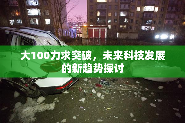 大100力求突破，未来科技发展的新趋势探讨