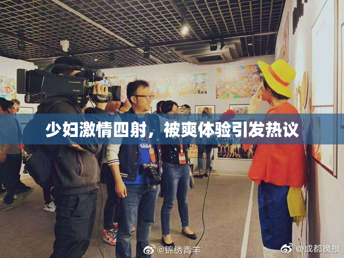 少妇激情四射，被爽体验引发热议