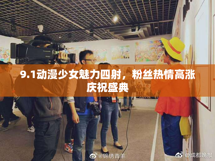 9.1动漫少女魅力四射，粉丝热情高涨庆祝盛典