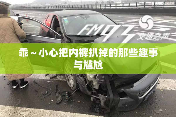 乖～小心把内裤扒掉的那些趣事与尴尬