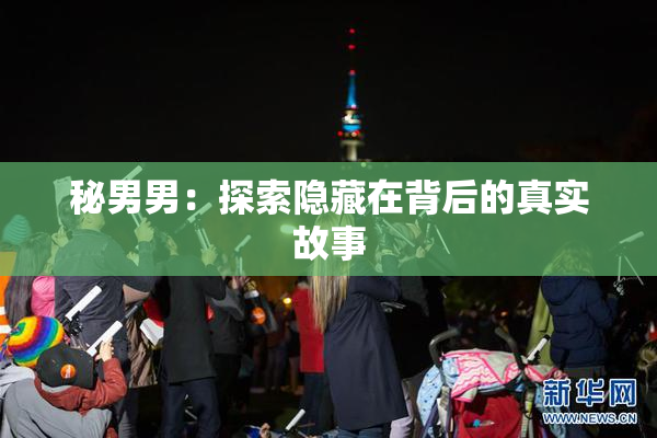 秘男男：探索隐藏在背后的真实故事