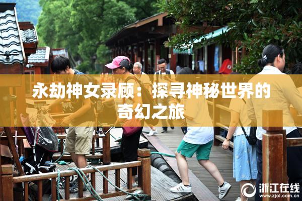 永劫神女录顾：探寻神秘世界的奇幻之旅
