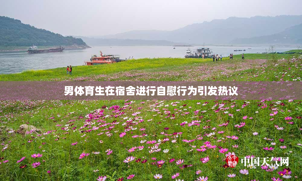 男体育生在宿舍进行自慰行为引发热议