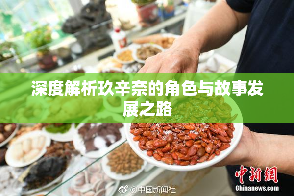深度解析玖辛奈的角色与故事发展之路
