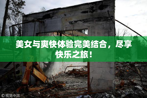 美女与爽快体验完美结合，尽享快乐之旅！