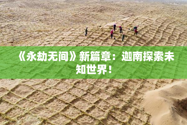《永劫无间》新篇章：迦南探索未知世界！