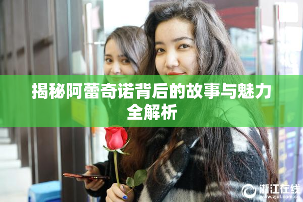揭秘阿蕾奇诺背后的故事与魅力全解析