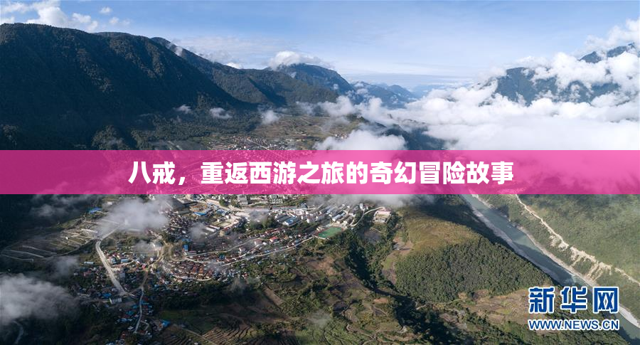 八戒，重返西游之旅的奇幻冒险故事