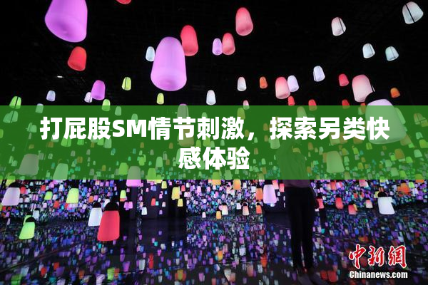 打屁股SM情节刺激，探索另类快感体验