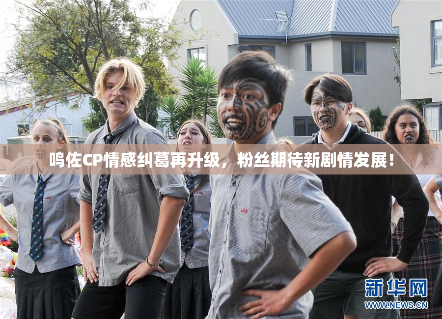 鸣佐CP情感纠葛再升级，粉丝期待新剧情发展！