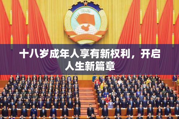 十八岁成年人享有新权利，开启人生新篇章
