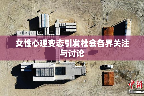 女性心理变态引发社会各界关注与讨论