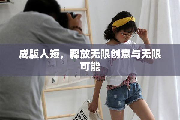 成版人短，释放无限创意与无限可能