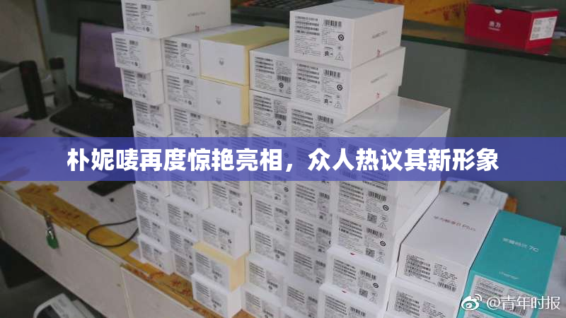 朴妮唛再度惊艳亮相，众人热议其新形象