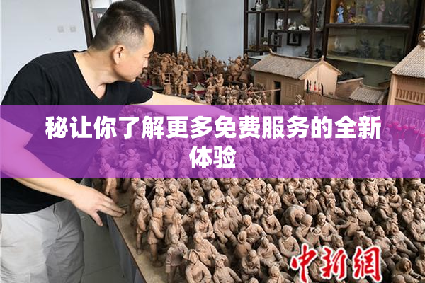 秘让你了解更多免费服务的全新体验