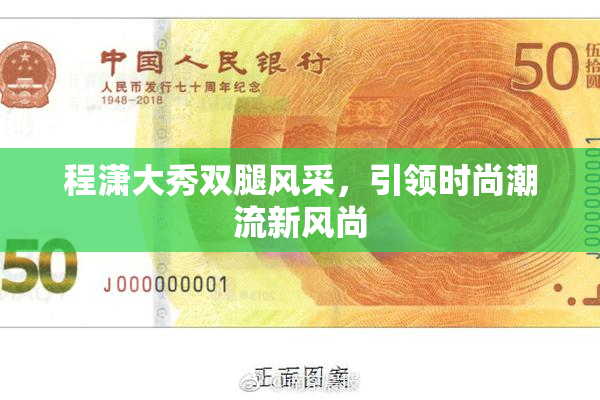 程潇大秀双腿风采，引领时尚潮流新风尚