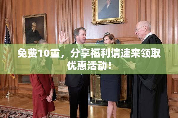 免费10重，分享福利请速来领取优惠活动！