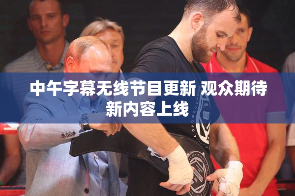 中午字幕无线节目更新 观众期待新内容上线