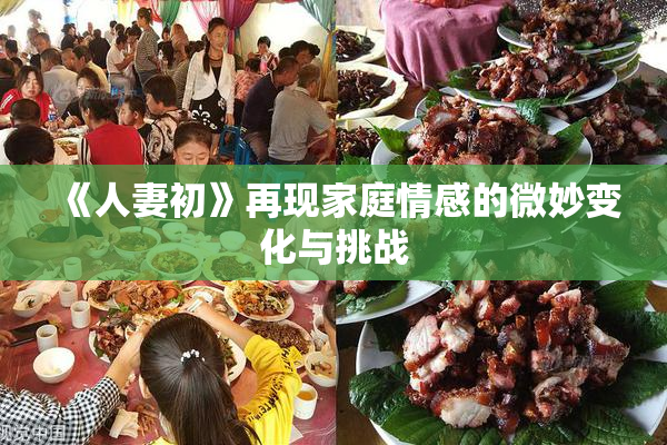 《人妻初》再现家庭情感的微妙变化与挑战
