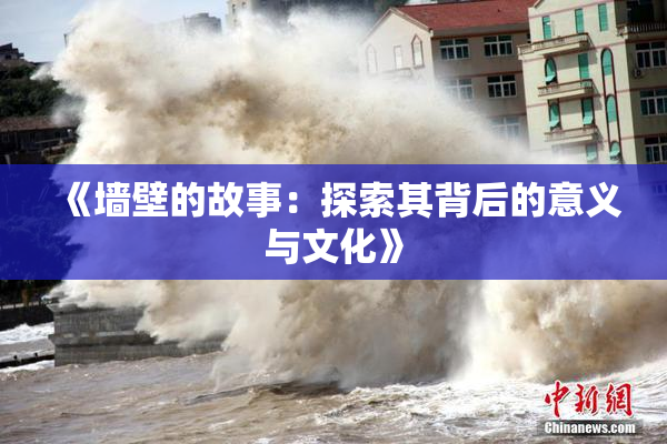 《墙壁的故事：探索其背后的意义与文化》