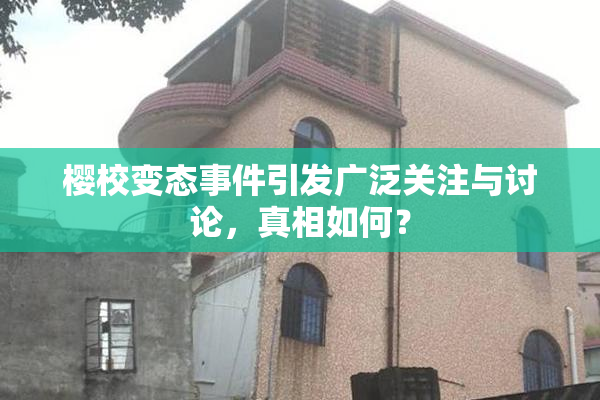 樱校变态事件引发广泛关注与讨论，真相如何？