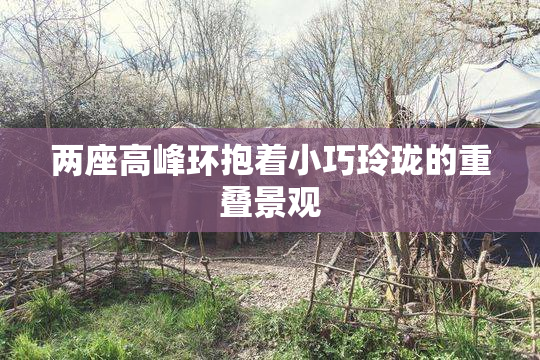 两座高峰环抱着小巧玲珑的重叠景观