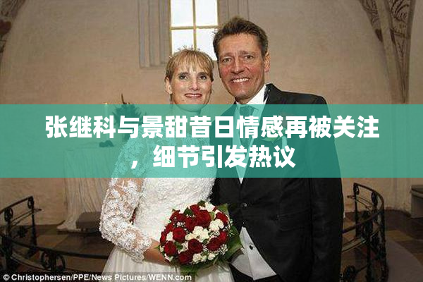 张继科与景甜昔日情感再被关注，细节引发热议