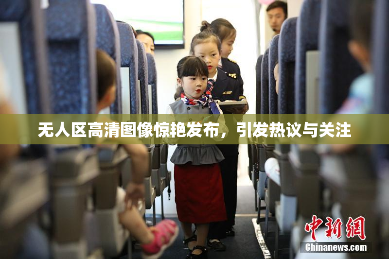 无人区高清图像惊艳发布，引发热议与关注