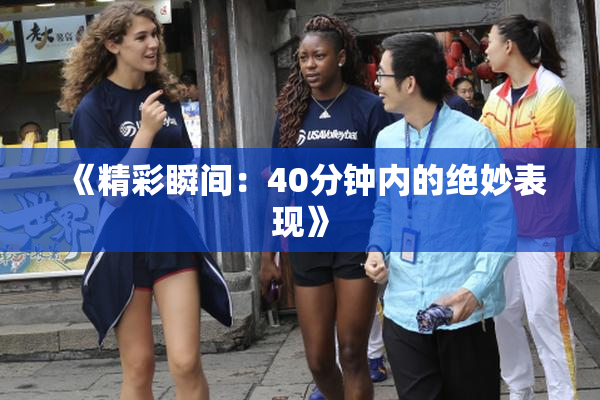 《精彩瞬间：40分钟内的绝妙表现》