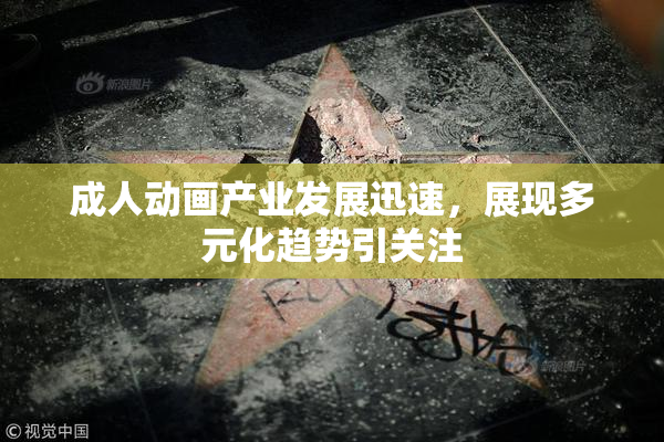 成人动画产业发展迅速，展现多元化趋势引关注