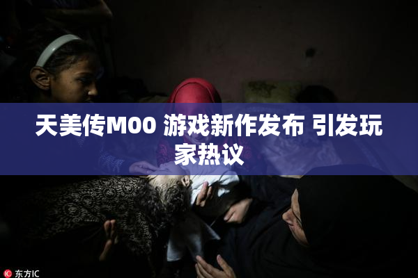 天美传M00 游戏新作发布 引发玩家热议