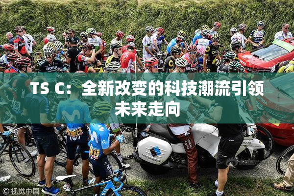 TS C：全新改变的科技潮流引领未来走向