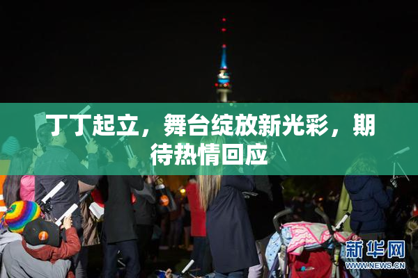 丁丁起立，舞台绽放新光彩，期待热情回应