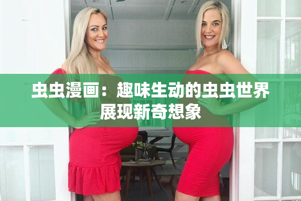虫虫漫画：趣味生动的虫虫世界展现新奇想象