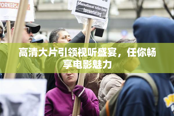 高清大片引领视听盛宴，任你畅享电影魅力