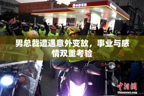 男总裁遭遇意外变故，事业与感情双重考验