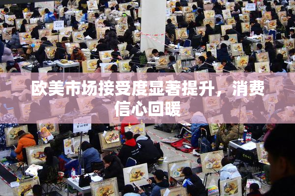 欧美市场接受度显著提升，消费信心回暖