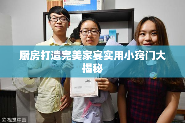 厨房打造完美家宴实用小窍门大揭秘
